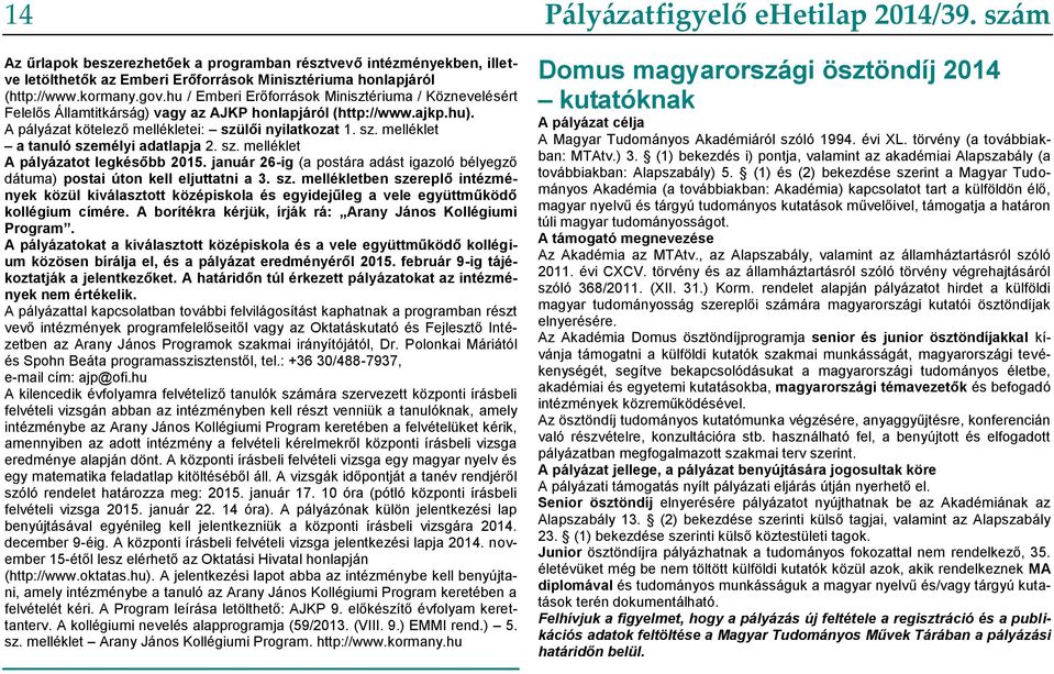 lői nyilatkozat 1. sz. melléklet a tanuló személyi adatlapja 2. sz. melléklet A pályázatot legkésőbb 2015. január 26-ig (a postára adást igazoló bélyegző dátuma) postai úton kell eljuttatni a 3. sz. mellékletben szereplő intézmények közül kiválasztott középiskola és egyidejűleg a vele együttműködő kollégium címére.