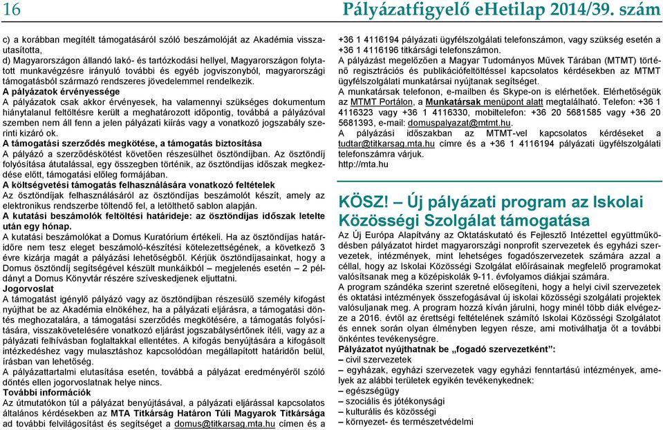 A pályázatok érvényessége A pályázatok csak akkor érvényesek, ha valamennyi szükséges dokumentum hiánytalanul feltöltésre került a meghatározott időpontig, továbbá a pályázóval szemben nem áll fenn a