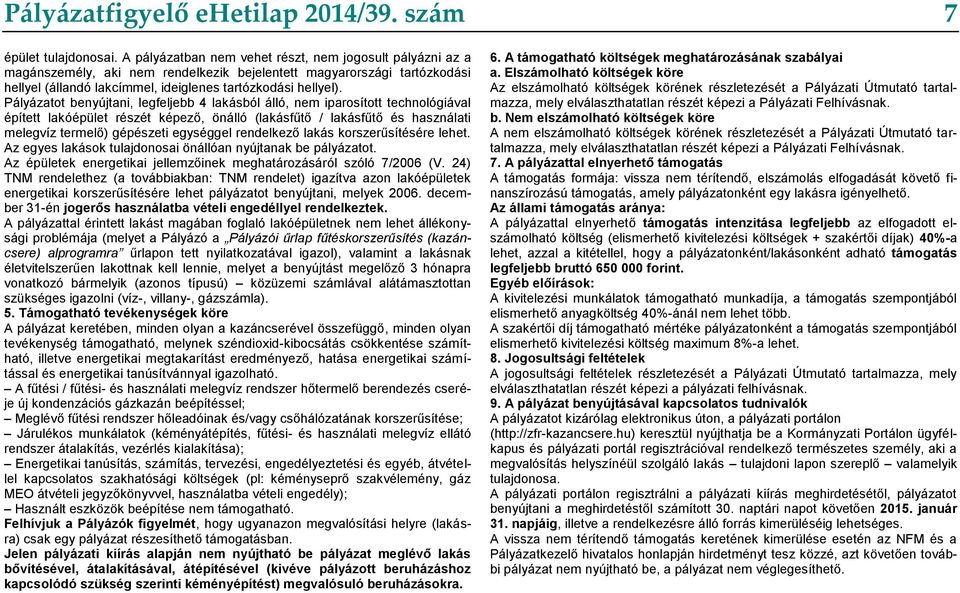 Pályázatot benyújtani, legfeljebb 4 lakásból álló, nem iparosított technológiával épített lakóépület részét képező, önálló (lakásfűtő / lakásfűtő és használati melegvíz termelő) gépészeti egységgel