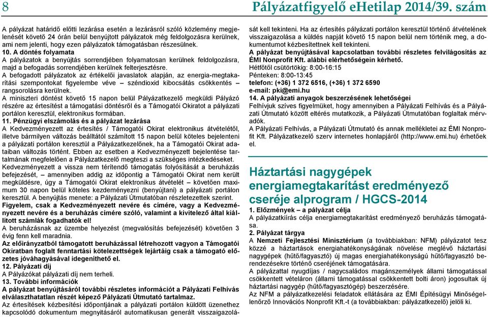 támogatásban részesülnek. 10. A döntés folyamata A pályázatok a benyújtás sorrendjében folyamatosan kerülnek feldolgozásra, majd a befogadás sorrendjében kerülnek felterjesztésre.