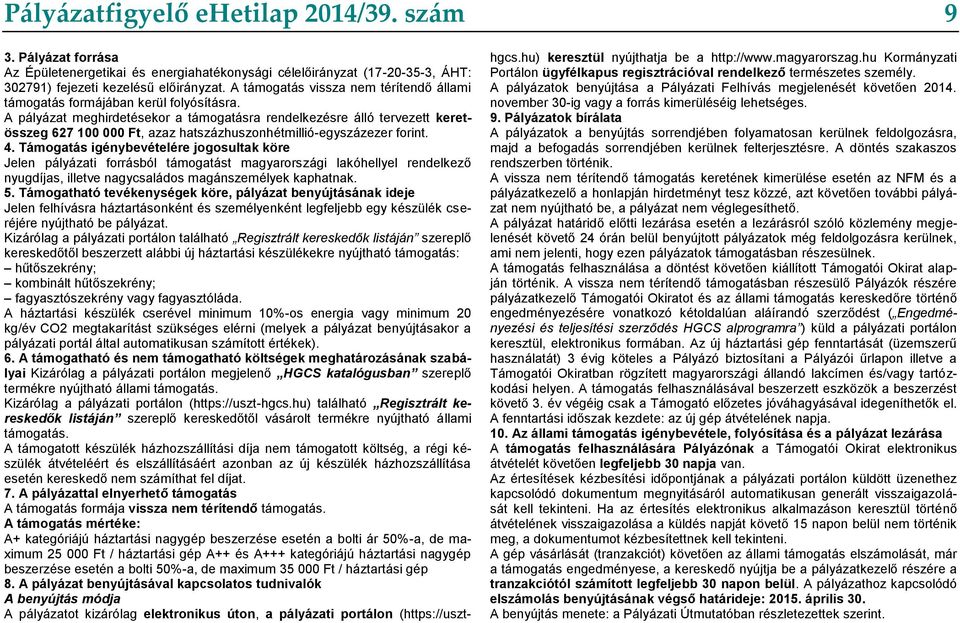 A pályázat meghirdetésekor a támogatásra rendelkezésre álló tervezett keretösszeg 627 100 000 Ft, azaz hatszázhuszonhétmillió-egyszázezer forint. 4.