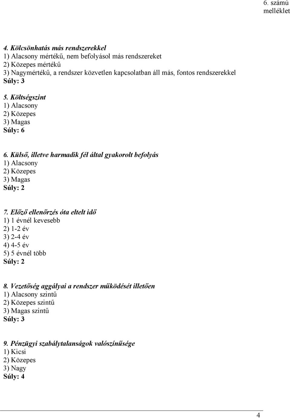 Külső, illetve harmadik fél által gyakorolt befolyás 1) Alacsony 3) Magas Súly: 2 7.