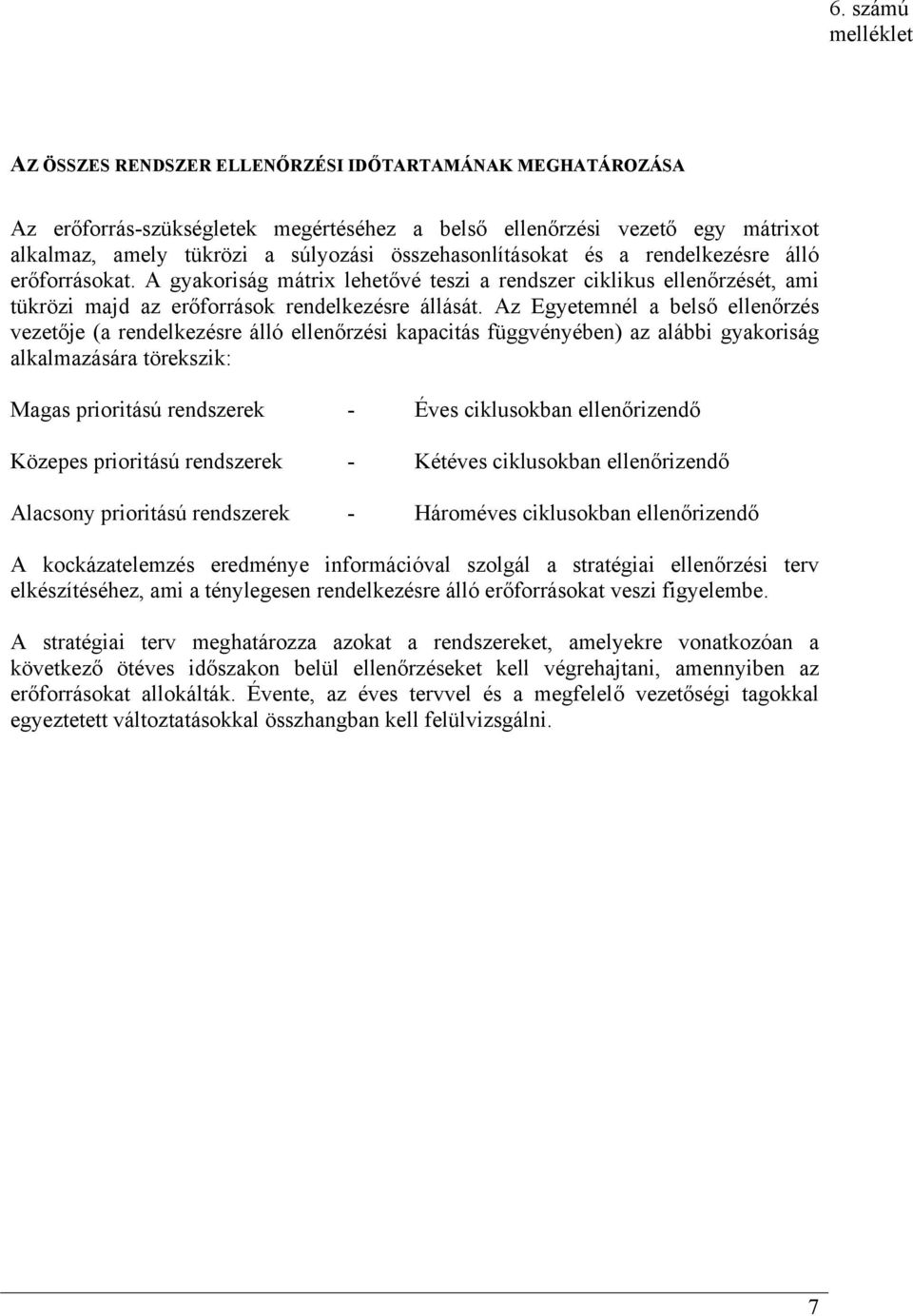 Az Egyetemnél a belső ellenőrzés vezetője (a rendelkezésre álló ellenőrzési kapacitás függvényében) az alábbi gyakoriság alkalmazására törekszik: Magas prioritású rendszerek - Éves ciklusokban