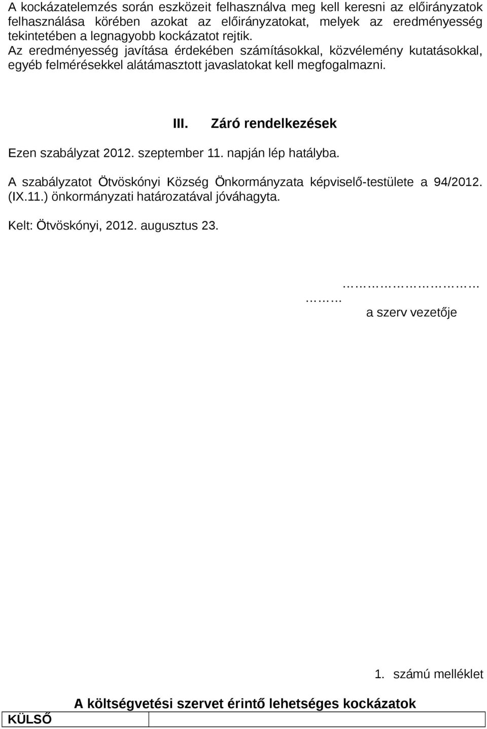 Az eredményesség javítása érdekében számításokkal, közvélemény kutatásokkal, egyéb felmérésekkel alátámasztott javaslatokat kell megfogalmazni. III.