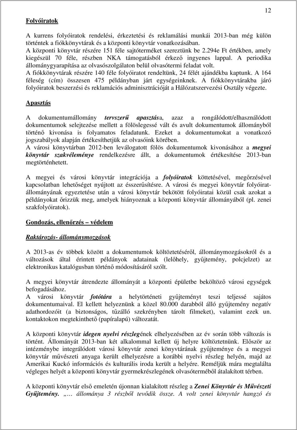 A periodika állománygyarapítása az olvasószolgálaton belül olvasótermi feladat volt. A fiókkönyvtárak részére 140 féle folyóiratot rendeltünk, 24 félét ajándékba kaptunk.