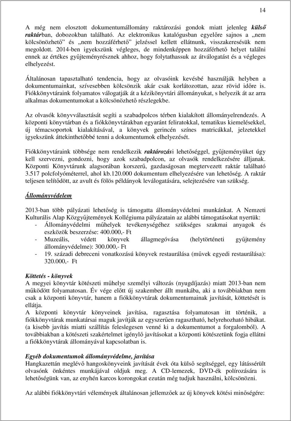 2014-ben igyekszünk végleges, de mindenképpen hozzáférhető helyet találni ennek az értékes gyűjteményrésznek ahhoz, hogy folytathassuk az átválogatást és a végleges elhelyezést.