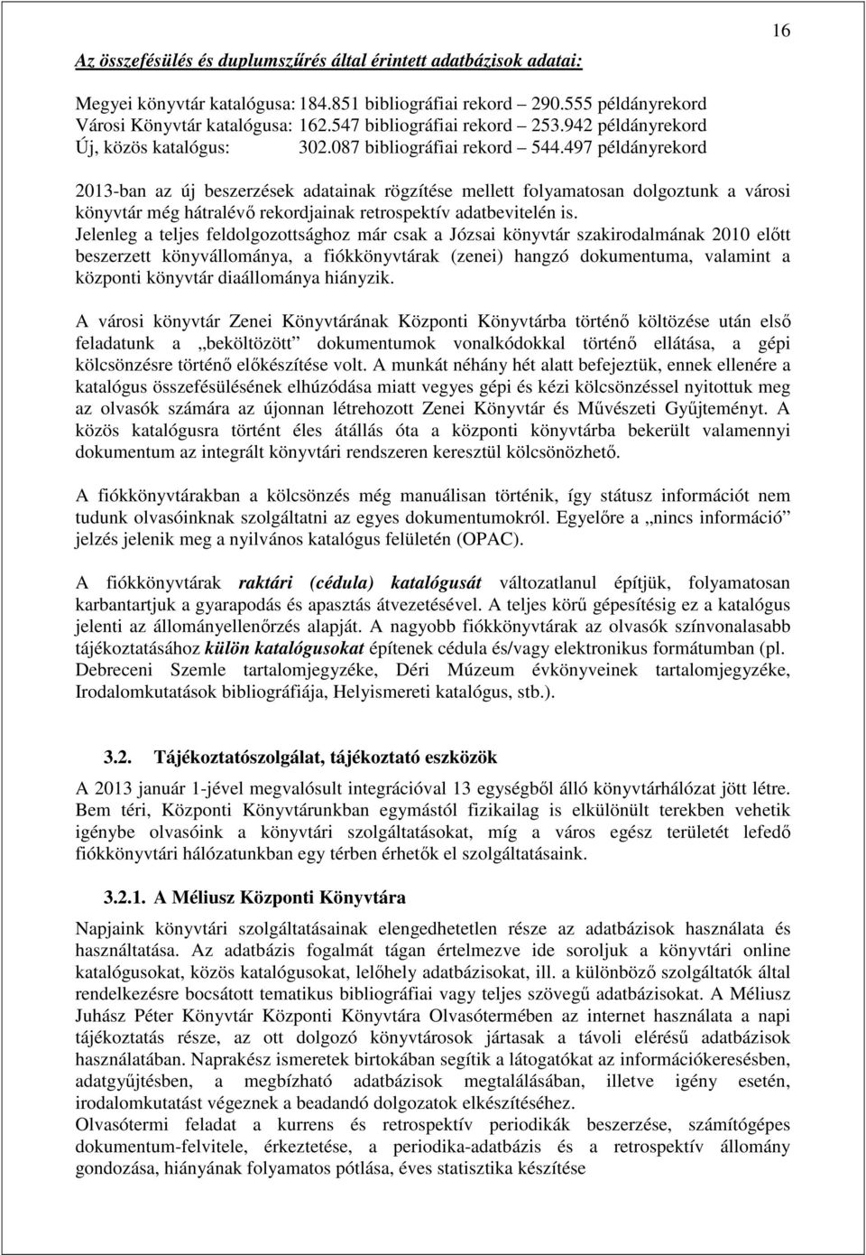 497 példányrekord 2013-ban az új beszerzések adatainak rögzítése mellett folyamatosan dolgoztunk a városi könyvtár még hátralévő rekordjainak retrospektív adatbevitelén is.