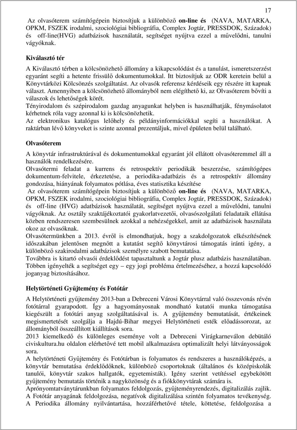 Kiválasztó tér A Kiválasztó térben a kölcsönözhető állomány a kikapcsolódást és a tanulást, ismeretszerzést egyaránt segíti a hetente frissülő dokumentumokkal.