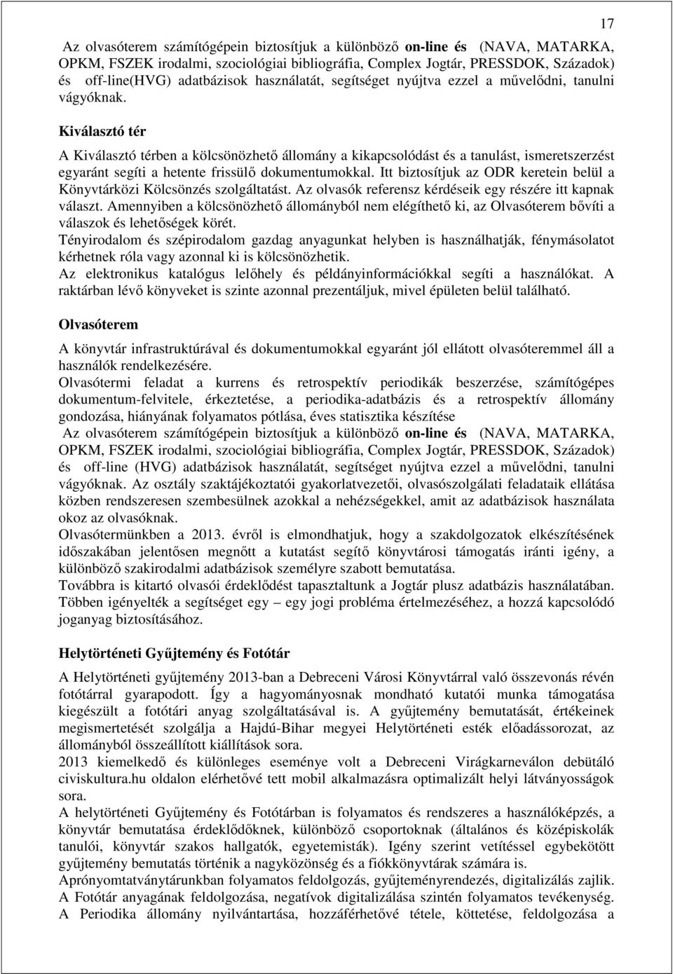 Kiválasztó tér A Kiválasztó térben a kölcsönözhető állomány a kikapcsolódást és a tanulást, ismeretszerzést egyaránt segíti a hetente frissülő dokumentumokkal.