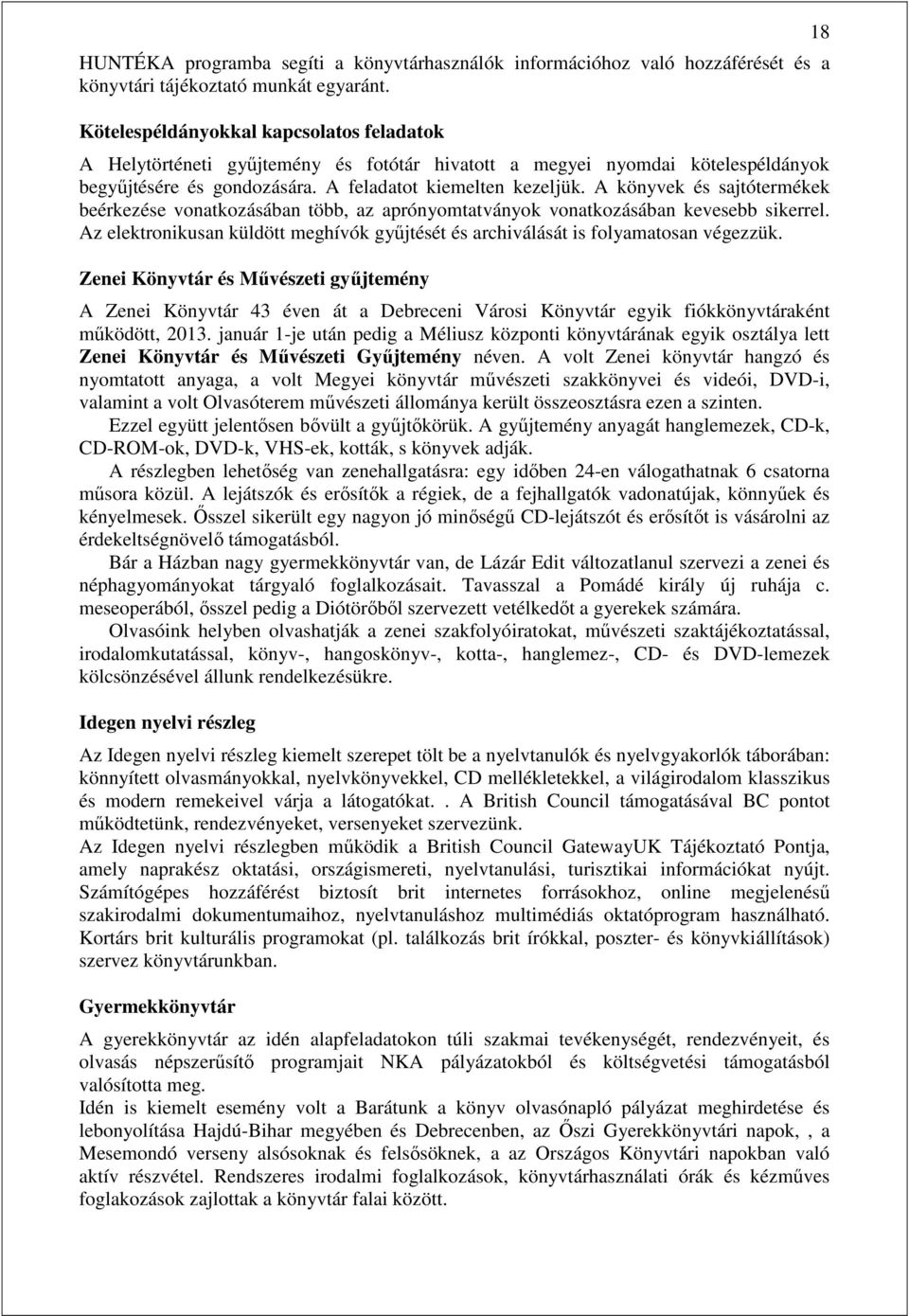 A könyvek és sajtótermékek beérkezése vonatkozásában több, az aprónyomtatványok vonatkozásában kevesebb sikerrel. Az elektronikusan küldött meghívók gyűjtését és archiválását is folyamatosan végezzük.