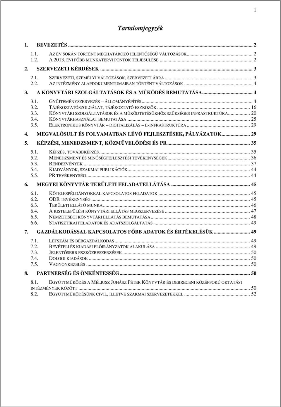 .. 16 3.3. KÖNYVTÁRI SZOLGÁLTATÁSOK ÉS A MŰKÖDTETÉSÜKHÖZ SZÜKSÉGES INFRASTRUKTÚRA... 20 3.4. KÖNYVTÁRHASZNÁLAT BEMUTATÁSA... 25 3.5. ELEKTRONIKUS KÖNYVTÁR DIGITALIZÁLÁS E-INFRASTRUKTÚRA... 29 4.