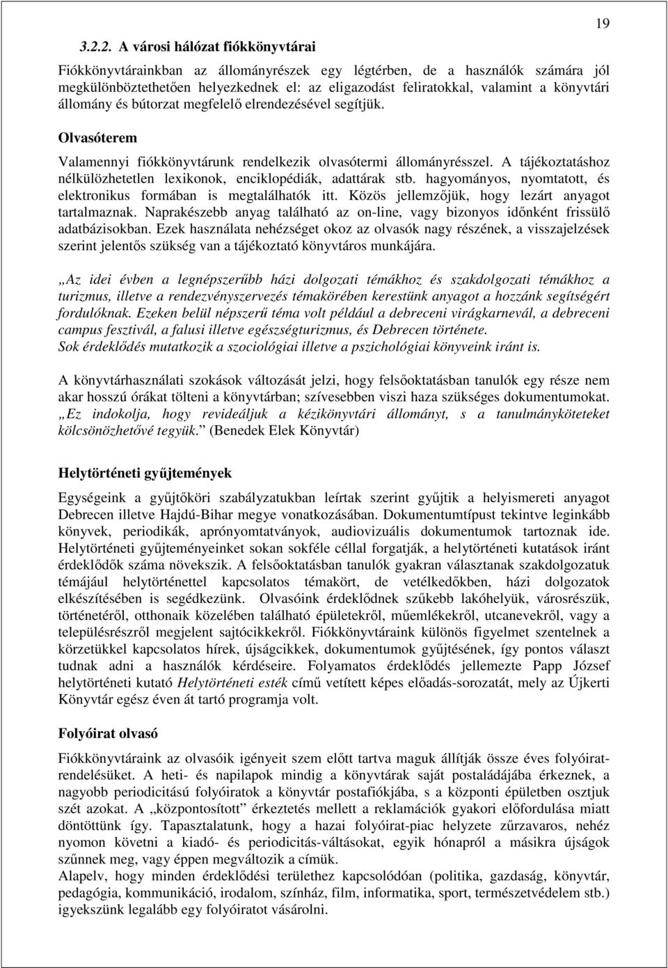 A tájékoztatáshoz nélkülözhetetlen lexikonok, enciklopédiák, adattárak stb. hagyományos, nyomtatott, és elektronikus formában is megtalálhatók itt. Közös jellemzőjük, hogy lezárt anyagot tartalmaznak.