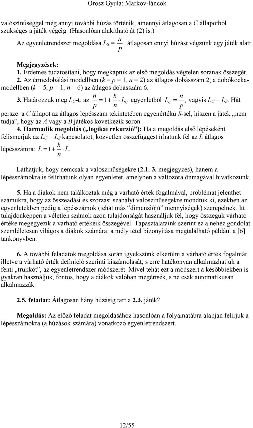 Az érmedobálási modellbe ( = = 1, = 2) az átlagos dobásszám 2; a dobóocamodellbe ( = 5, = 1, = 6) az átlagos dobásszám 6. 3. Határozzu meg -t: az = 1 + egyeletből =, vagyis =.