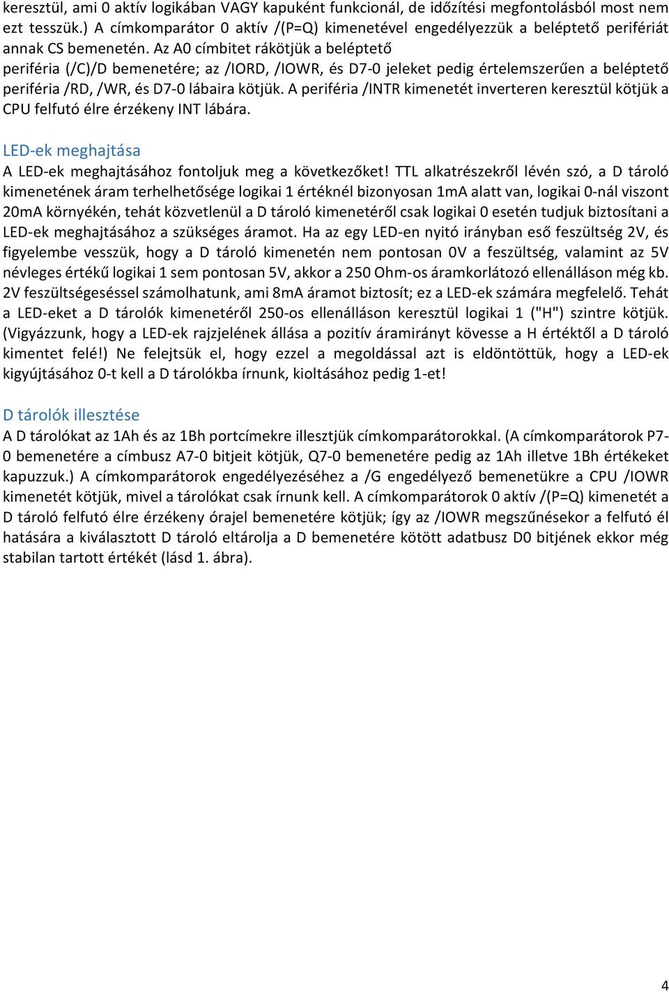 Az A0 címbitet rákötjük a beléptető periféria (/C)/D bemenetére az /IORD, /IOWR, és D7-0 jeleket pedig értelemszerűen a beléptető periféria /RD, /WR, és D7-0 lábaira kötjük.