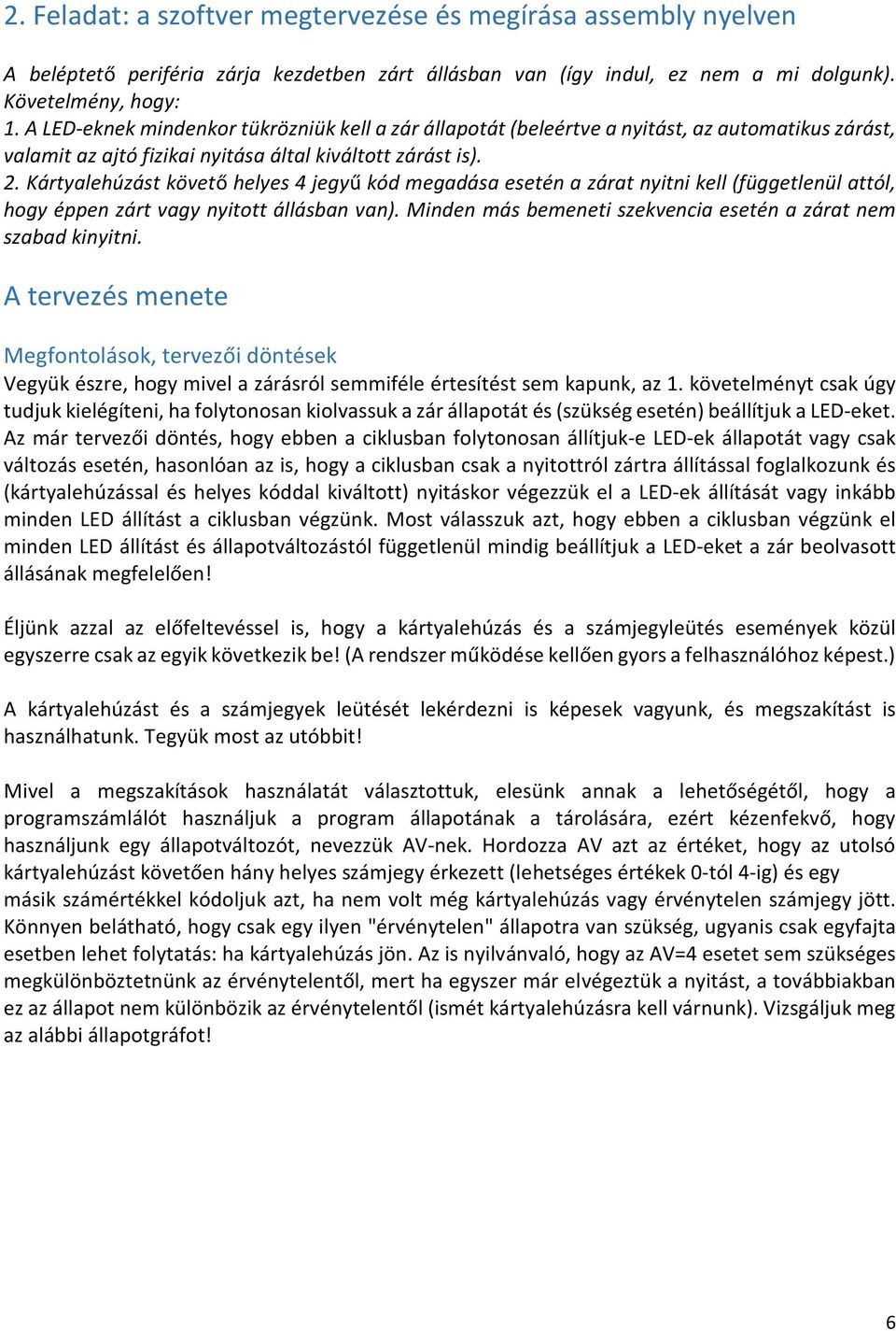 Kártyalehúzást követő helyes 4 jegyű kód megadása esetén a zárat nyitni kell (függetlenül attól, hogy éppen zárt vagy nyitott állásban van).