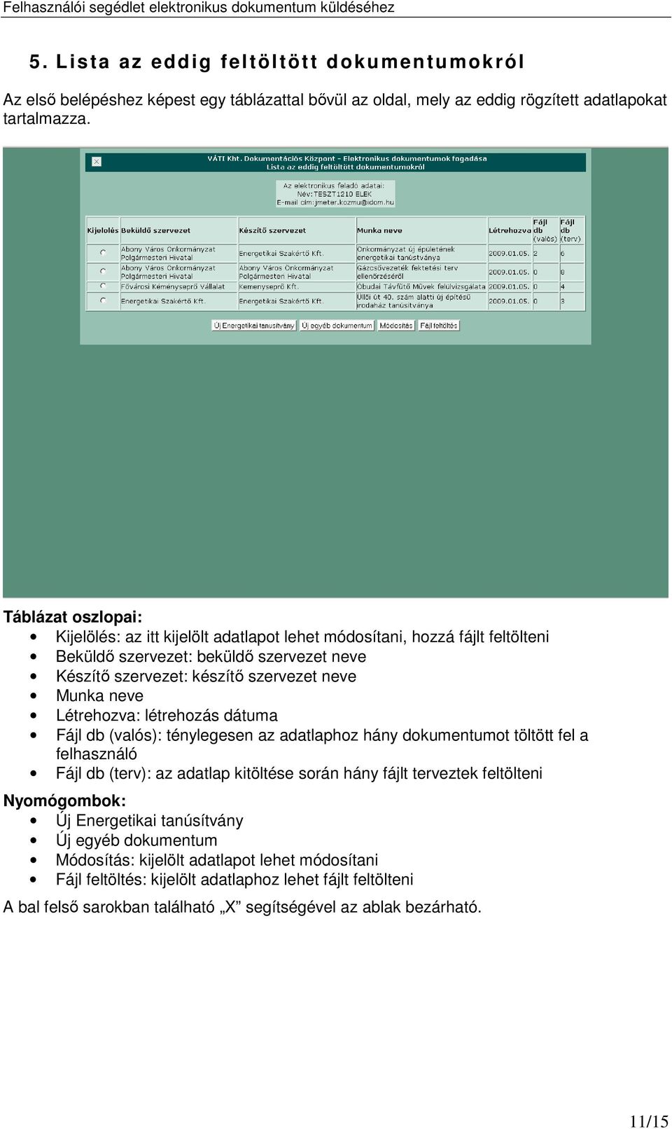 Létrehozva: létrehozás dátuma Fájl db (valós): ténylegesen az adatlaphoz hány dokumentumot töltött fel a felhasználó Fájl db (terv): az adatlap kitöltése során hány fájlt terveztek feltölteni