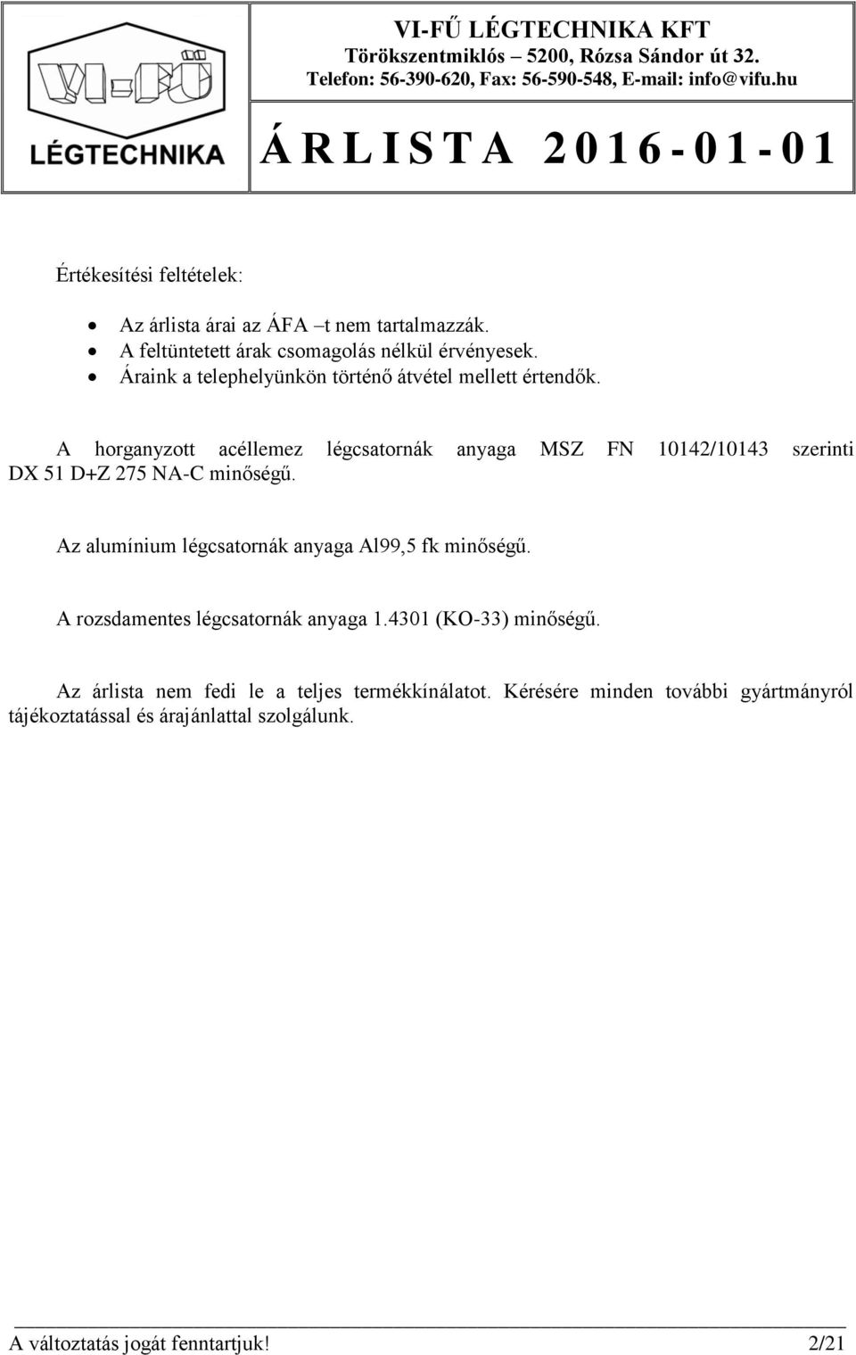 A horganyzott acéllemez légcsatornák anyaga MSZ FN 10142/10143 szerinti DX 51 D+Z 275 NA-C minőségű.