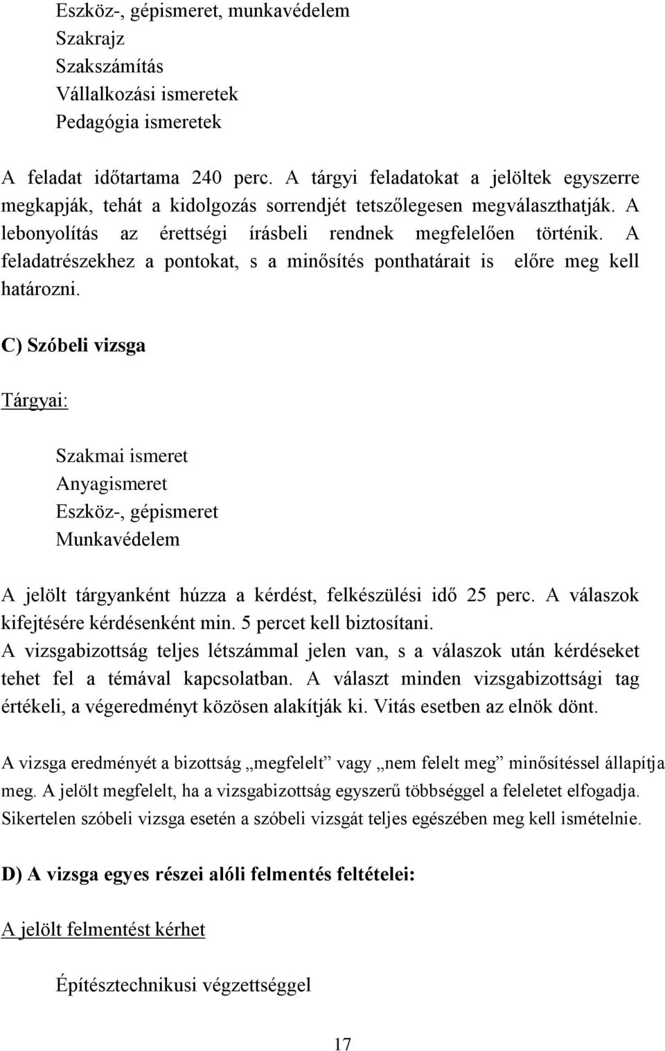 A feladatrészekhez a pontokat, s a minősítés ponthatárait is előre meg kell határozni.