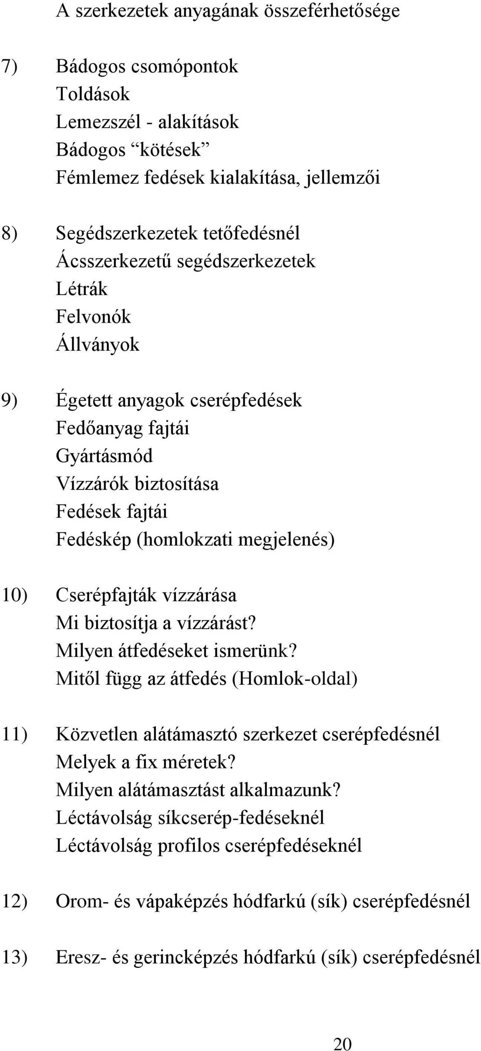 Cserépfajták vízzárása Mi biztosítja a vízzárást? Milyen átfedéseket ismerünk? Mitől függ az átfedés (Homlok-oldal) 11) Közvetlen alátámasztó szerkezet cserépfedésnél Melyek a fix méretek?