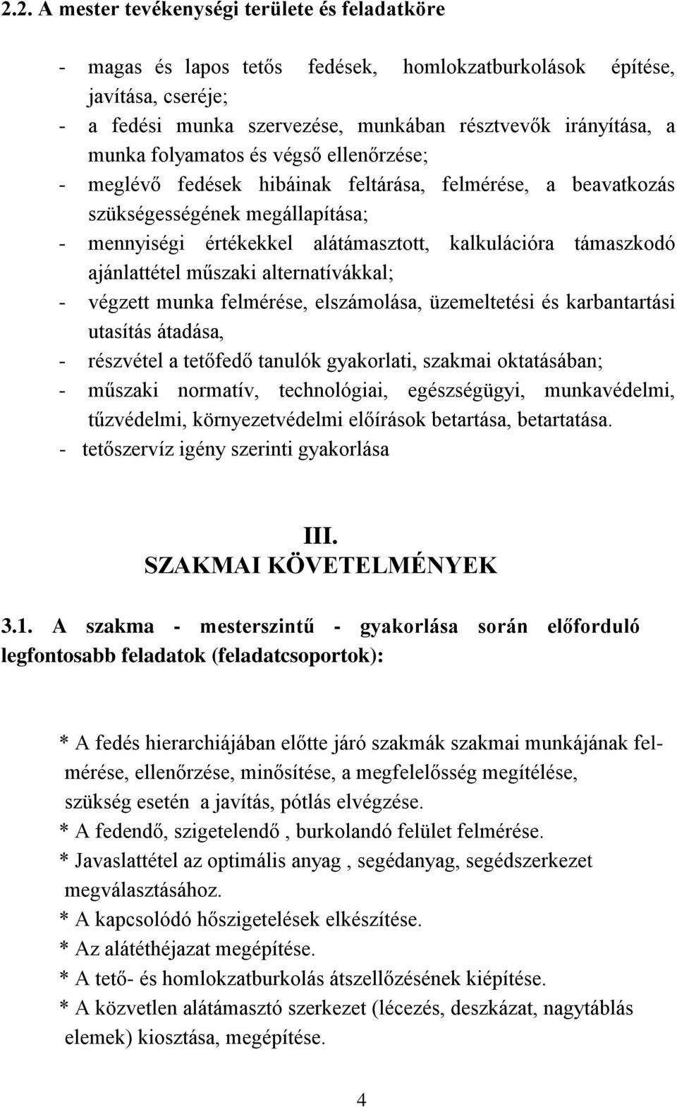 ajánlattétel műszaki alternatívákkal; - végzett munka felmérése, elszámolása, üzemeltetési és karbantartási utasítás átadása, - részvétel a tetőfedő tanulók gyakorlati, szakmai oktatásában; - műszaki