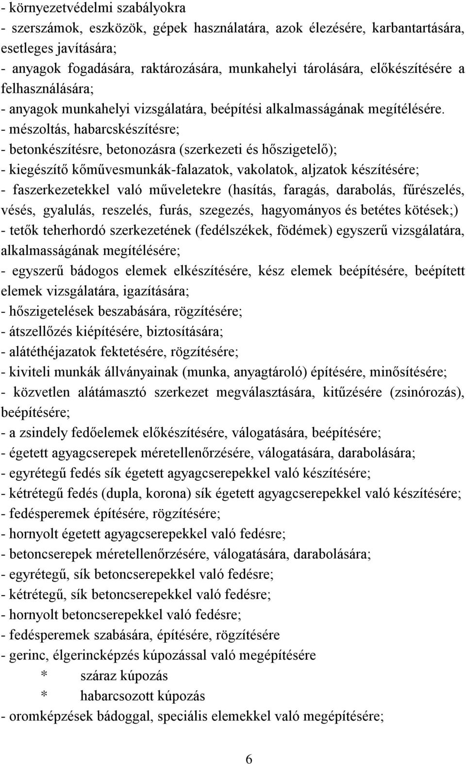 - mészoltás, habarcskészítésre; - betonkészítésre, betonozásra (szerkezeti és hőszigetelő); - kiegészítő kőművesmunkák-falazatok, vakolatok, aljzatok készítésére; - faszerkezetekkel való műveletekre