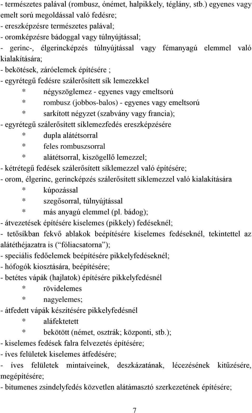 való kialakítására; - bekötések, záróelemek építésére ; - egyrétegű fedésre szálerősített sík lemezekkel * négyszöglemez - egyenes vagy emeltsorú * rombusz (jobbos-balos) - egyenes vagy emeltsorú *