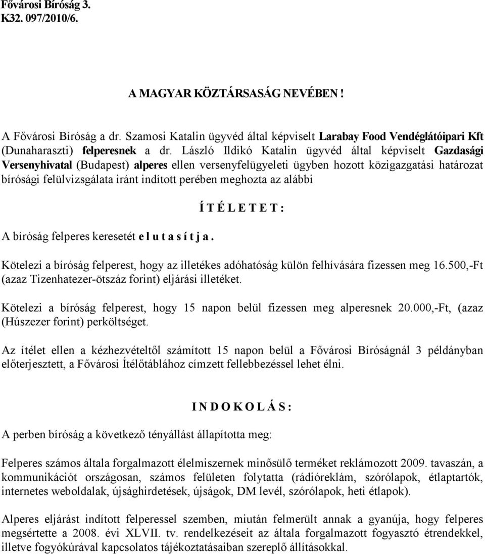 meghozta az alábbi A bíróság felperes keresetét e l u t a s í t j a. Í T É L E T E T : Kötelezi a bíróság felperest, hogy az illetékes adóhatóság külön felhívására fizessen meg 16.