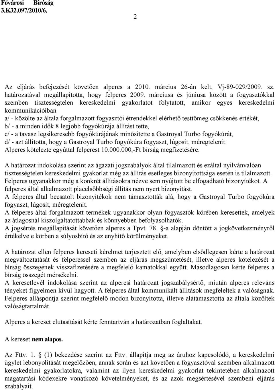 étrendekkel elérhetı testtömeg csökkenés értékét, b/ - a minden idık 8 legjobb fogyókúrája állítást tette, c/ - a tavasz legsikeresebb fogyókúrájának minısítette a Gastroyal Turbo fogyókúrát, d/ -