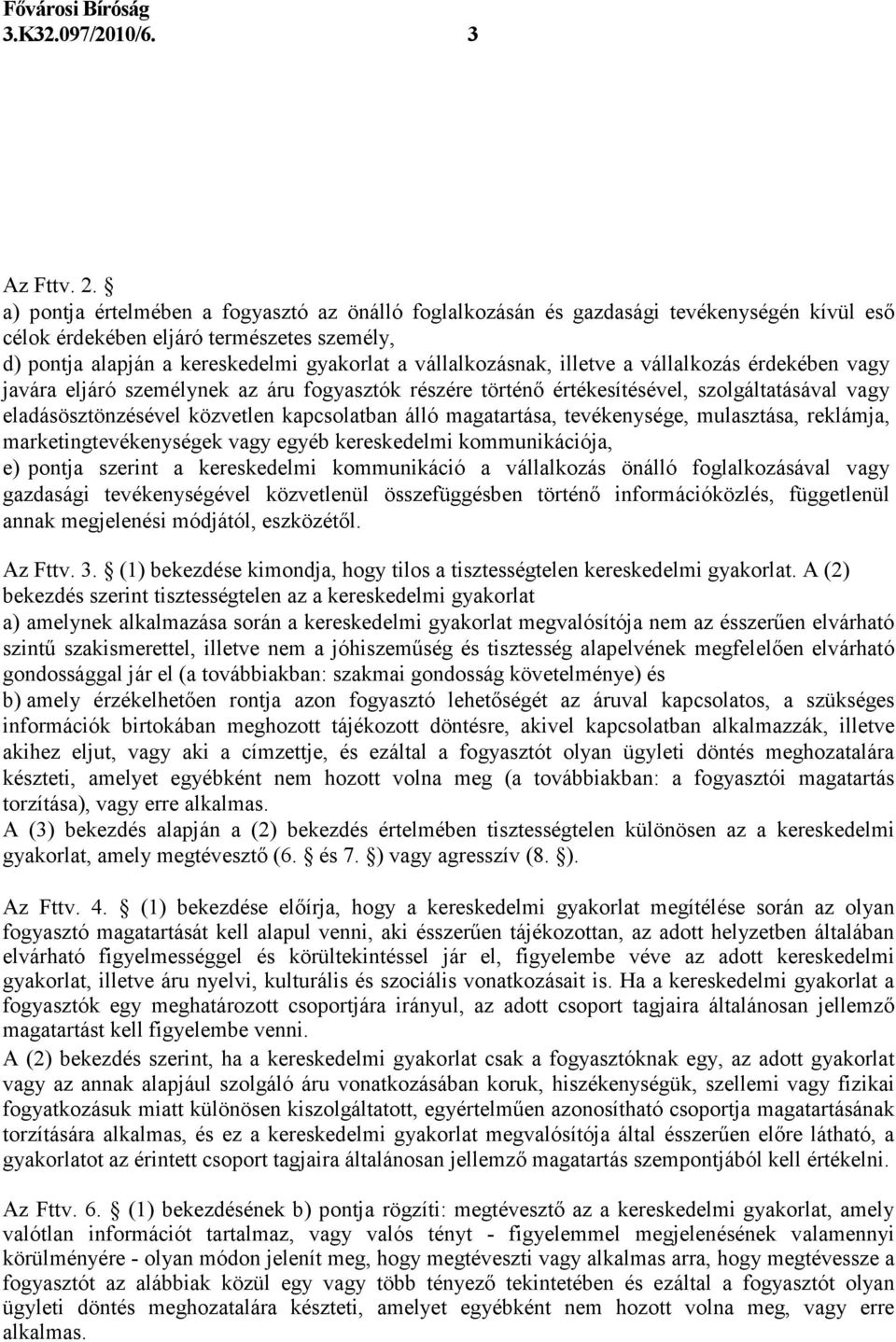 illetve a vállalkozás érdekében vagy javára eljáró személynek az áru fogyasztók részére történı értékesítésével, szolgáltatásával vagy eladásösztönzésével közvetlen kapcsolatban álló magatartása,