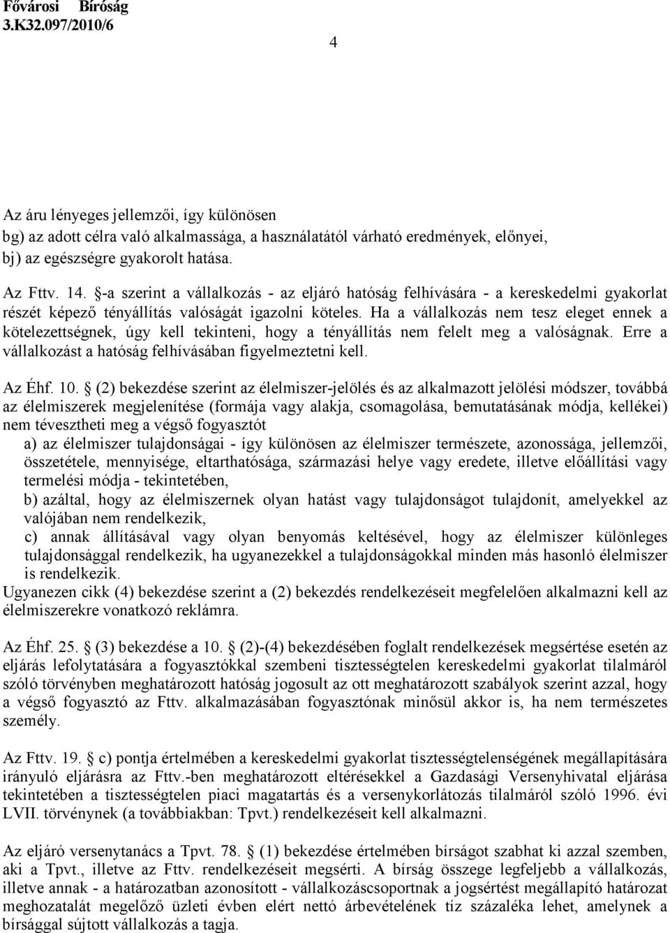 Ha a vállalkozás nem tesz eleget ennek a kötelezettségnek, úgy kell tekinteni, hogy a tényállítás nem felelt meg a valóságnak. Erre a vállalkozást a hatóság felhívásában figyelmeztetni kell. Az Éhf.