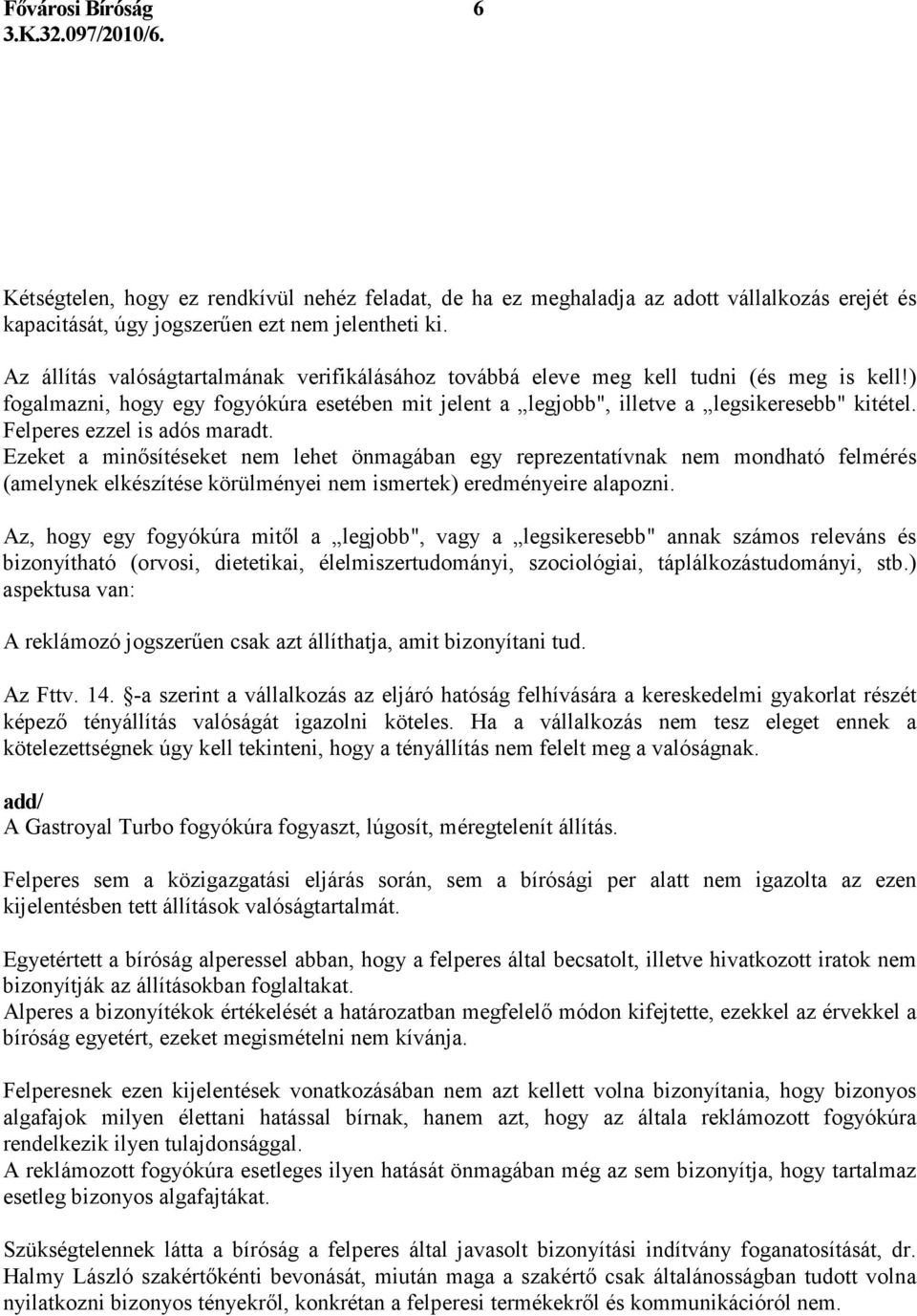 Felperes ezzel is adós maradt. Ezeket a minısítéseket nem lehet önmagában egy reprezentatívnak nem mondható felmérés (amelynek elkészítése körülményei nem ismertek) eredményeire alapozni.