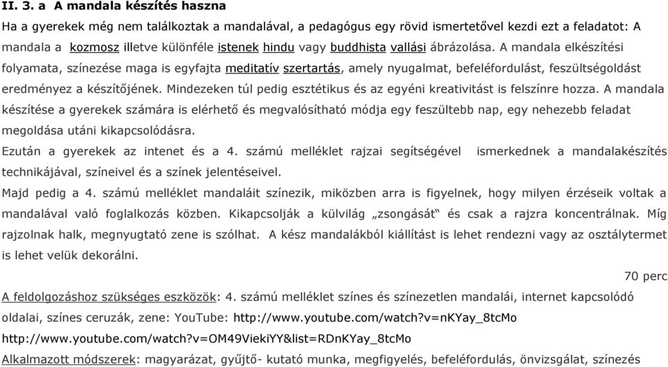 buddhista vallási ábrázolása. A mandala elkészítési folyamata, színezése maga is egyfajta meditatív szertartás, amely nyugalmat, befeléfordulást, feszültségoldást eredményez a készítőjének.