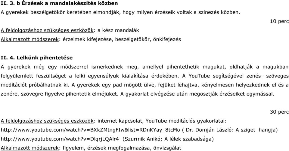 Lelkünk pihentetése A gyerekek még egy módszerrel ismerkednek meg, amellyel pihentethetik magukat, oldhatják a magukban felgyülemlett feszültséget a lelki egyensúlyuk kialakítása érdekében.