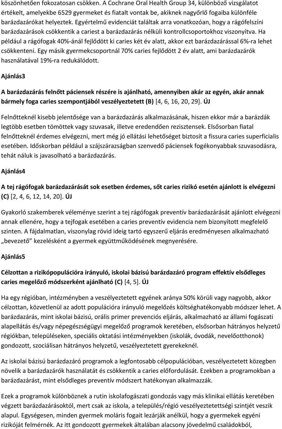 Egyértelmű evidenciát találtak arra vonatkozóan, hogy a rágófelszíni barázdazárások csökkentik a cariest a barázdazárás nélküli kontrollcsoportokhoz viszonyítva.