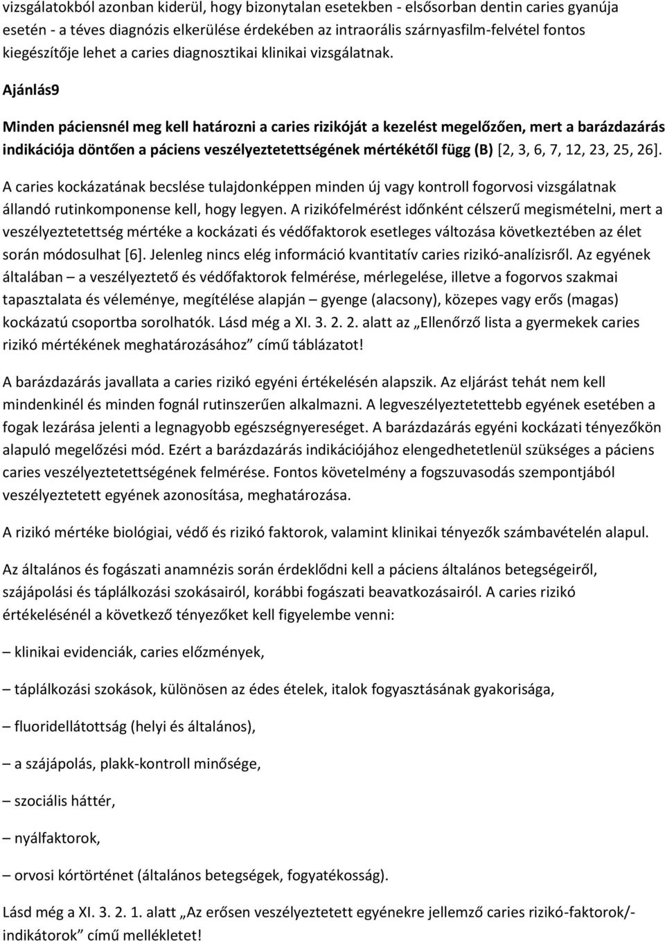 Ajánlás9 Minden páciensnél meg kell határozni a caries rizikóját a kezelést megelőzően, mert a barázdazárás indikációja döntően a páciens veszélyeztetettségének mértékétől függ (B) [2, 3, 6, 7, 12,