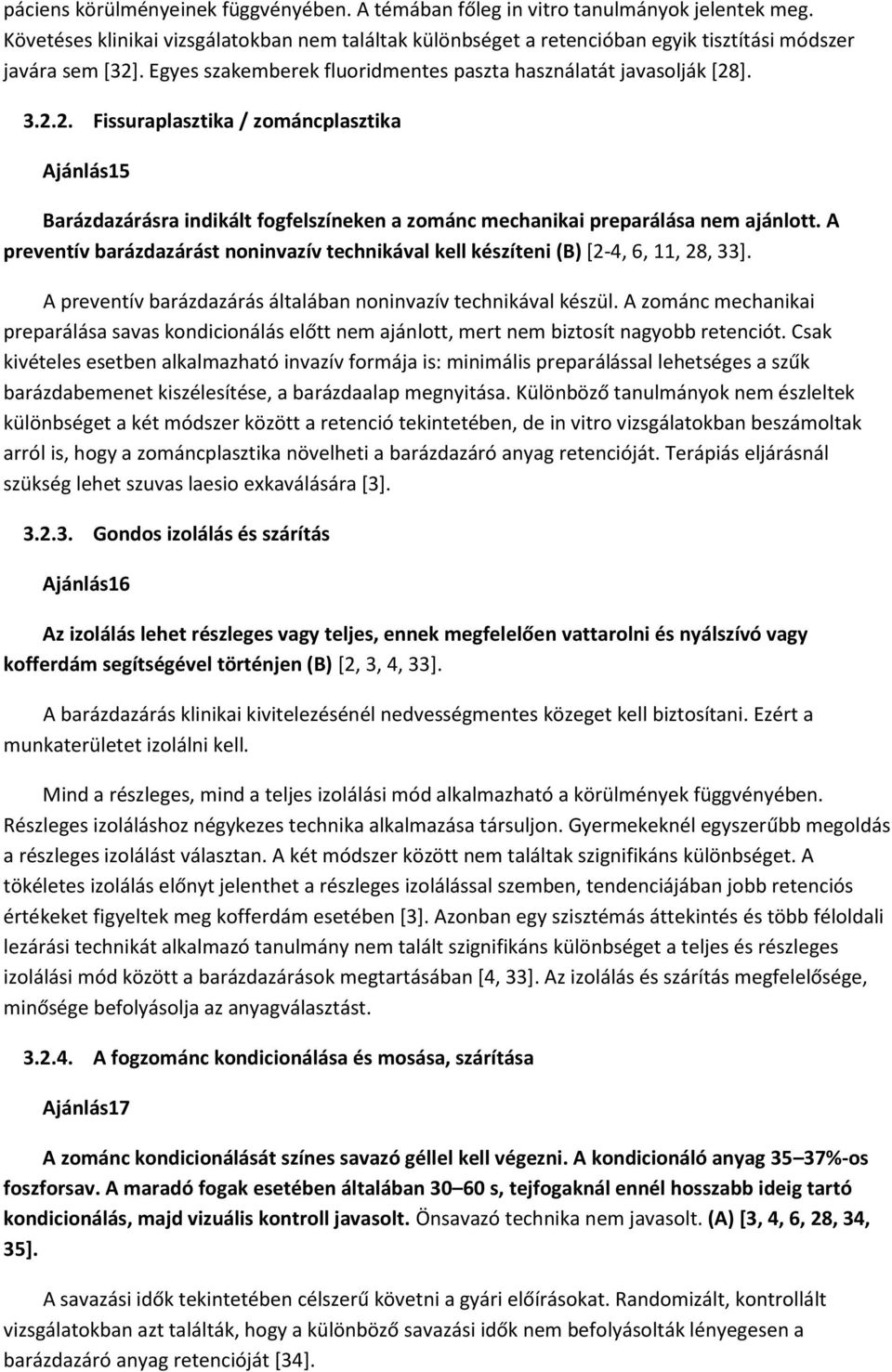 . Egyes szakemberek fluoridmentes paszta használatát javasolják [28]. 3.2.2. Fissuraplasztika / zománcplasztika Ajánlás15 Barázdazárásra indikált fogfelszíneken a zománc mechanikai preparálása nem ajánlott.