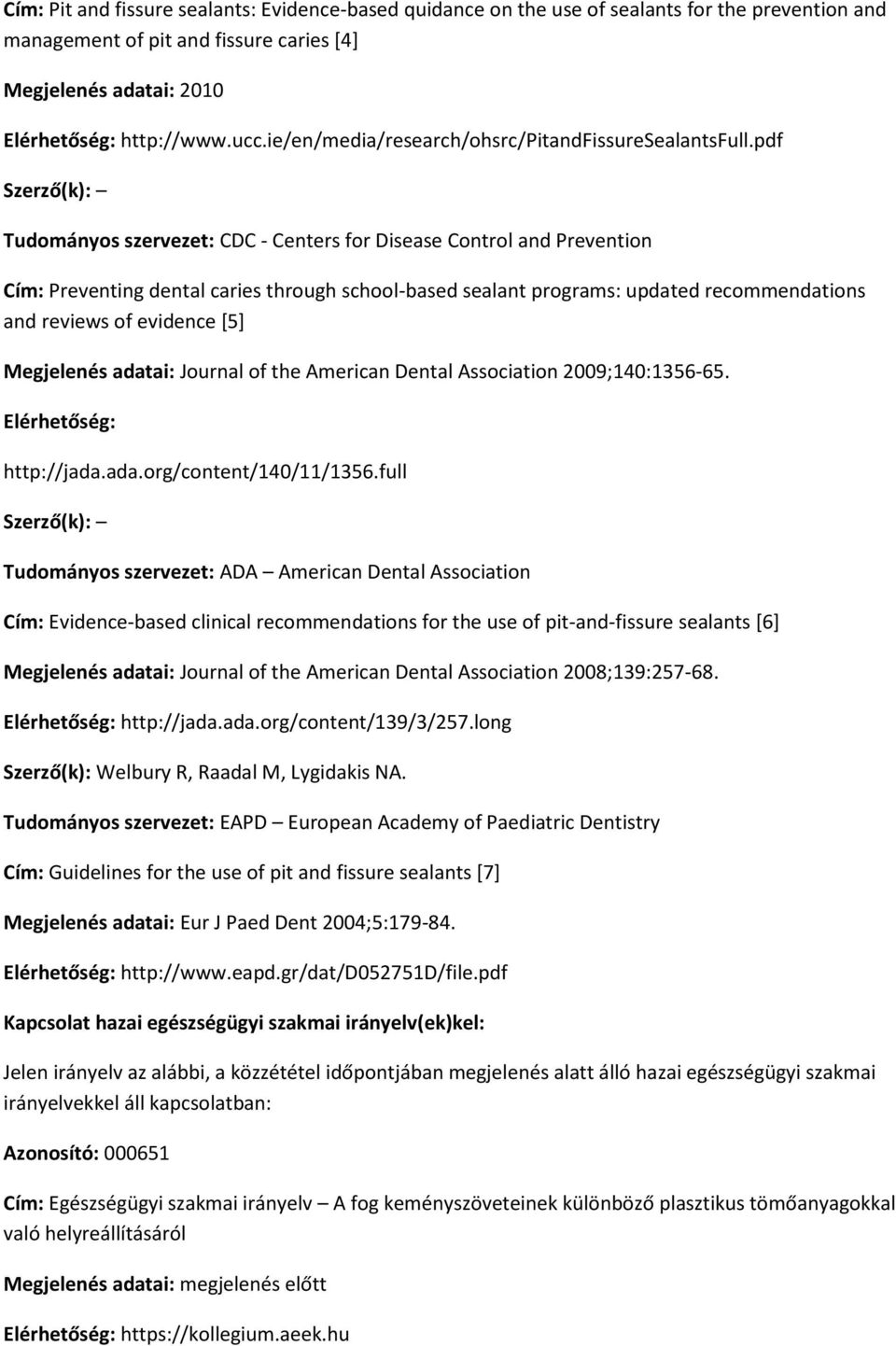 pdf Szerző(k): Tudományos szervezet: CDC - Centers for Disease Control and Prevention Cím: Preventing dental caries through school-based sealant programs: updated recommendations and reviews of