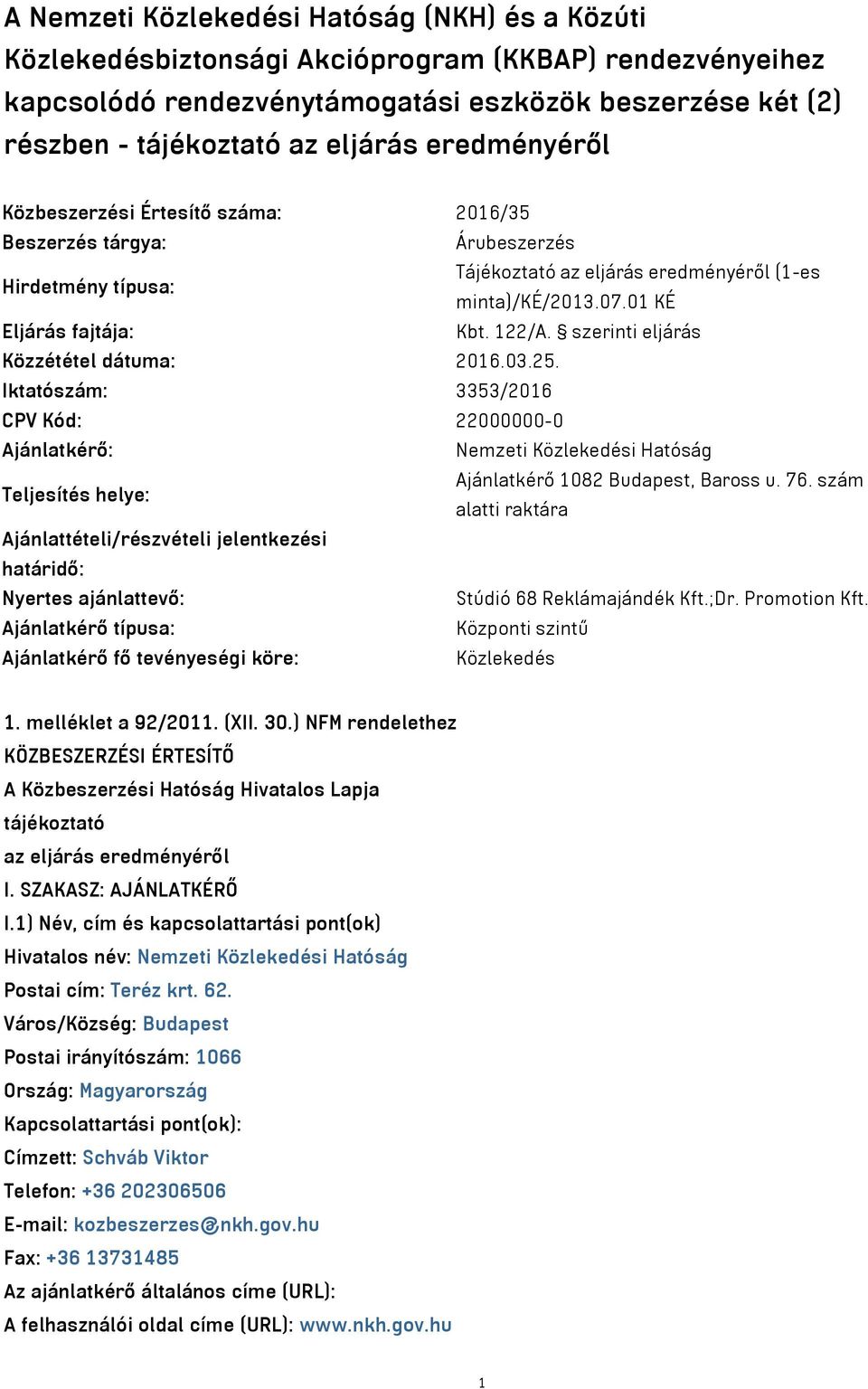 szerinti eljárás Közzététel dátuma: 2016.03.25. Iktatószám: 3353/2016 CPV Kód: 22000000-0 Ajánlatkérő: Nemzeti Közlekedési Hatóság Teljesítés helye: Ajánlatkérő 1082 Budapest, Baross u. 76.