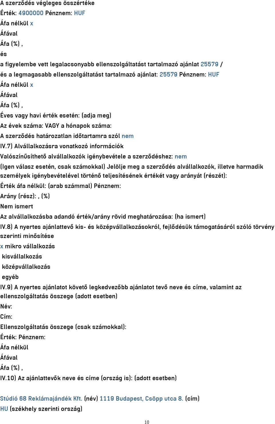 7) Alvállalkozásra vonatkozó információk Valószínűsíthető alvállalkozók igénybevétele a szerződéshez: nem (Igen válasz esetén, csak számokkal) Jelölje meg a szerződés alvállalkozók, illetve harmadik