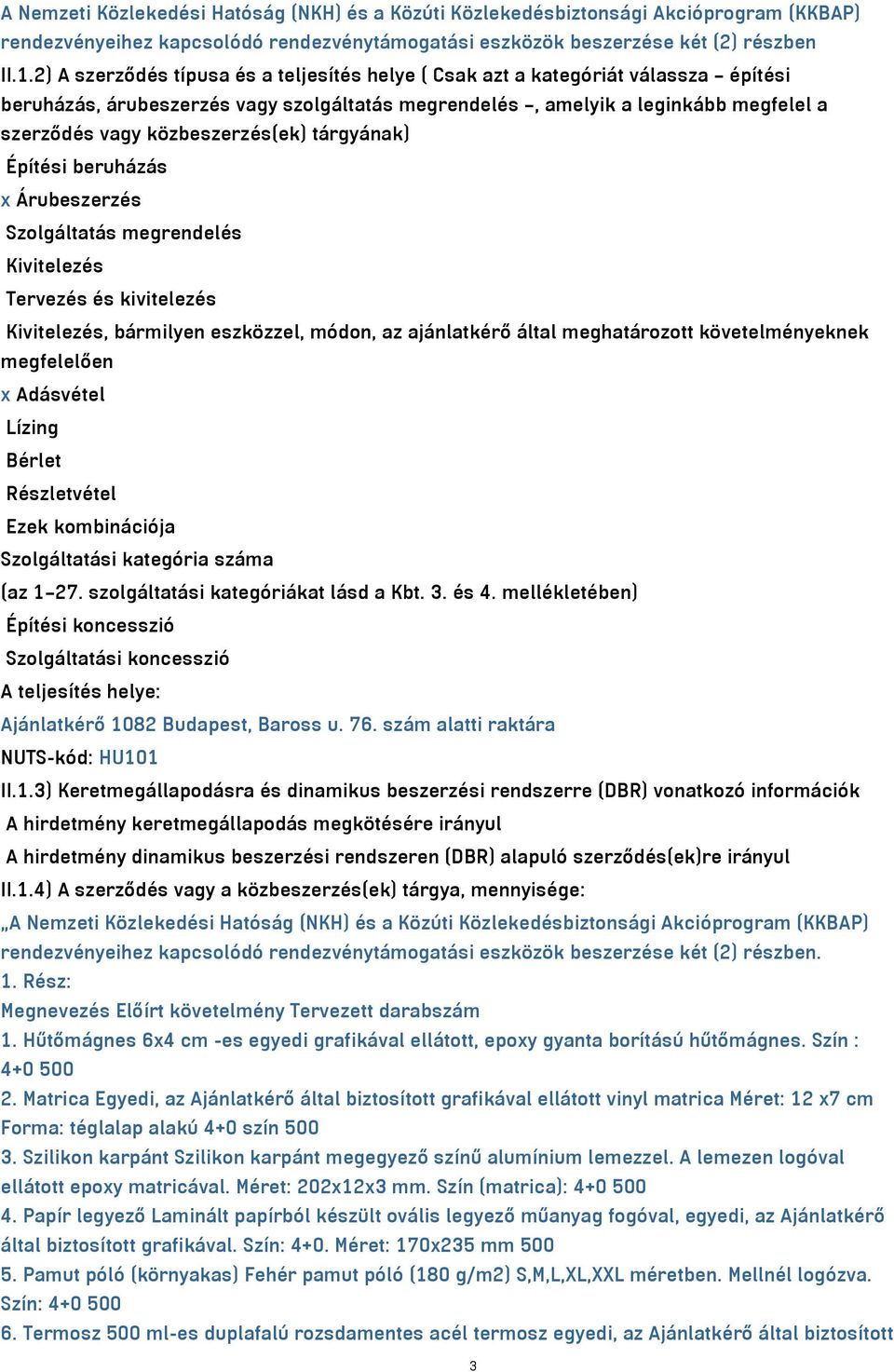 közbeszerzés(ek) tárgyának) Építési beruházás x Árubeszerzés Szolgáltatás megrendelés Kivitelezés Tervezés és kivitelezés Kivitelezés, bármilyen eszközzel, módon, az ajánlatkérő által meghatározott