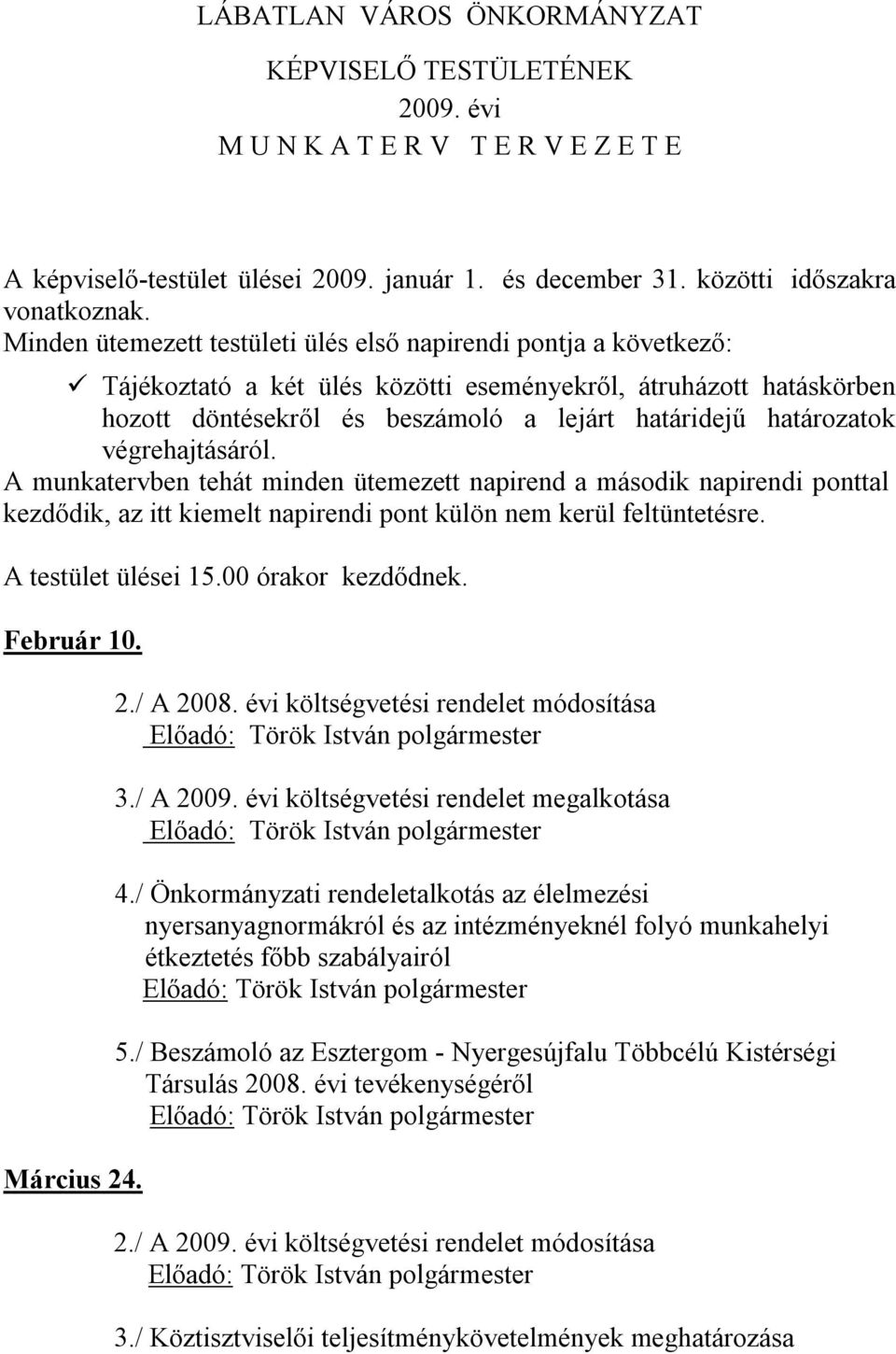 végrehajtásáról. A munkatervben tehát minden ütemezett napirend a második napirendi ponttal kezdődik, az itt kiemelt napirendi pont külön nem kerül feltüntetésre. A testület ülései 15.