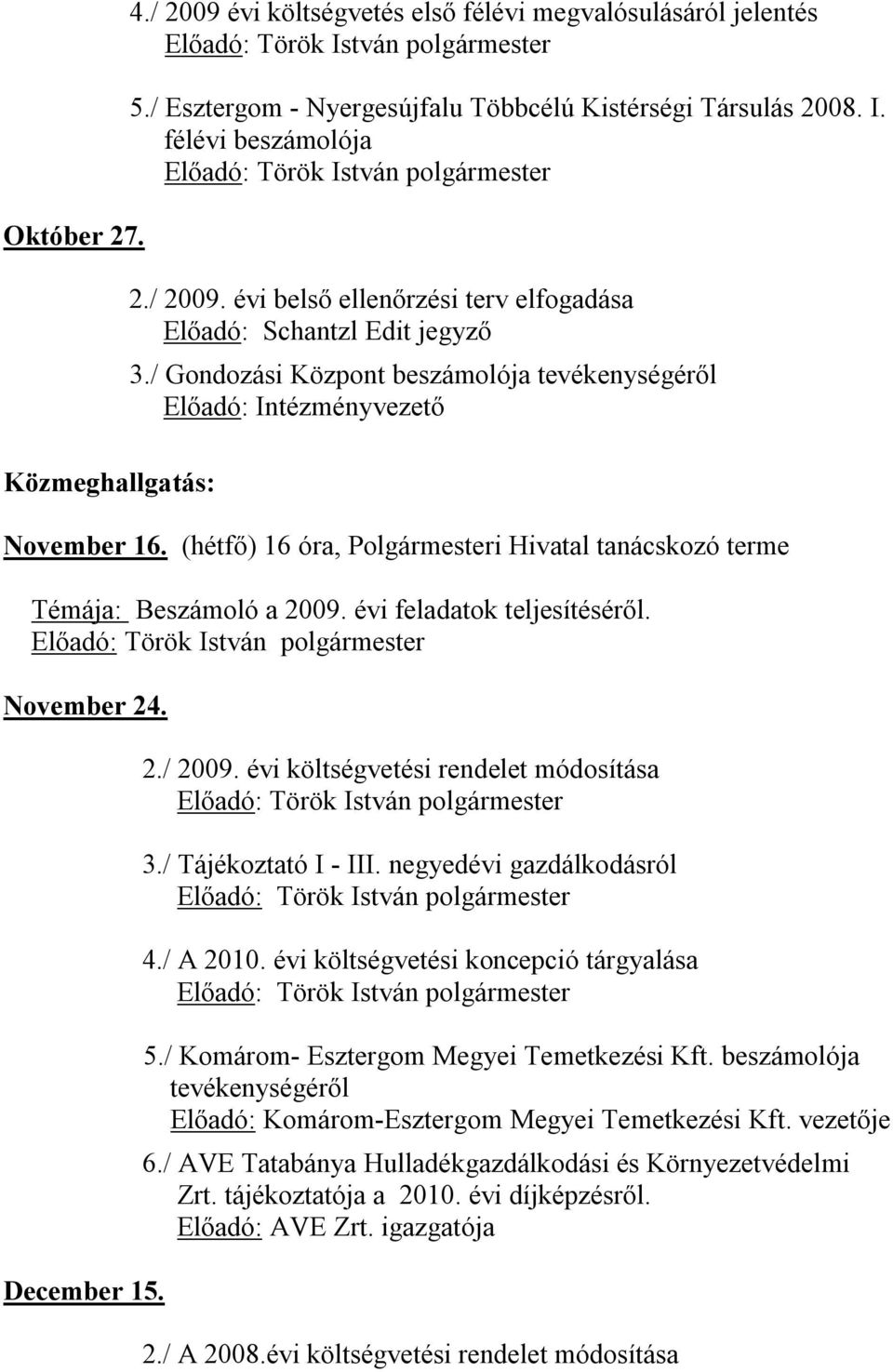 November 24. December 15. 2./ 2009. évi költségvetési rendelet módosítása 3./ Tájékoztató I - III. negyedévi gazdálkodásról 4./ A 2010. évi költségvetési koncepció tárgyalása 5.