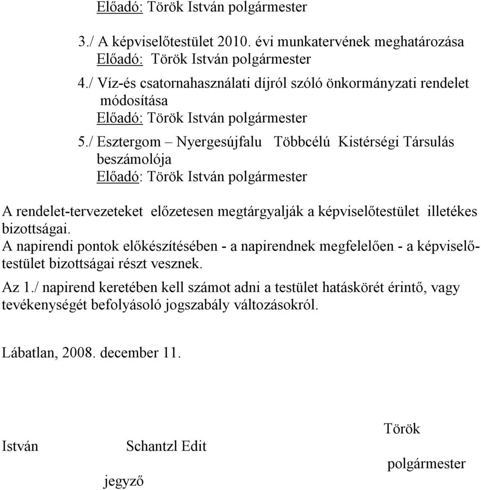 bizottságai. A napirendi pontok előkészítésében - a napirendnek megfelelően - a képviselőtestület bizottságai részt vesznek. Az 1.