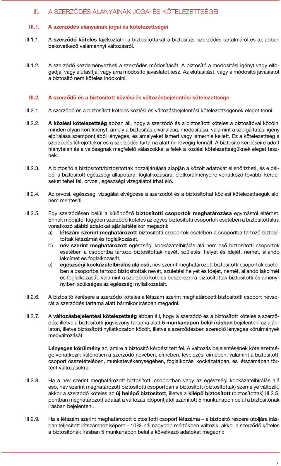 1. A SZERZŐDÉS ALANYAINAK JOGAI ÉS KÖTELEZETTSÉGEI A szerződés alanyainak jogai és kötelezettségei A szerződő köteles tájékoztatni a biztosítottakat a biztosítási szerződés tartalmáról és az abban