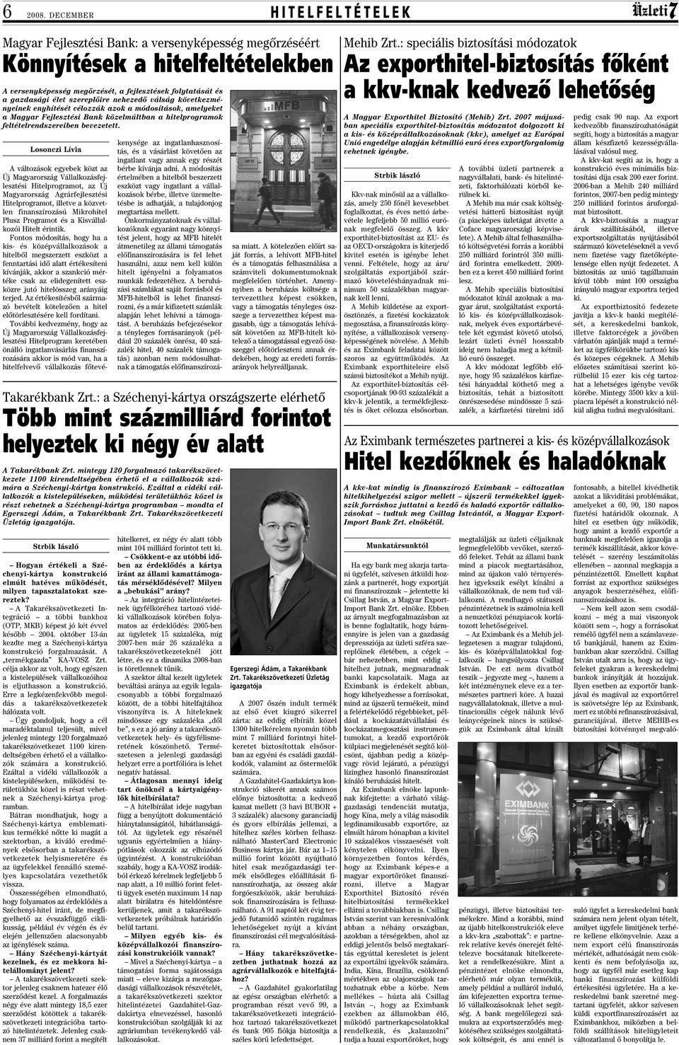 szereplôire nehezedô válság következményeinek enyhítését célozzák azok a módosítások, amelyeket a Magyar Fejlesztési Bank közelmúltban a hitelprogramok feltételrendszereiben bevezetett.