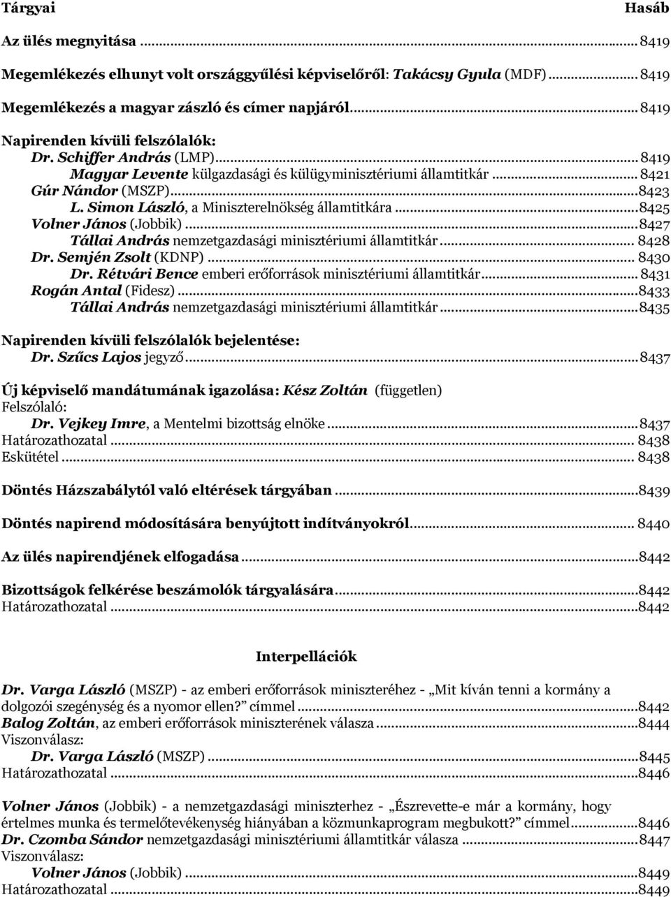 Simon László, a Miniszterelnökség államtitkára... 8425 Volner János (Jobbik)... 8427 Tállai András nemzetgazdasági minisztériumi államtitkár... 8428 Dr. Semjén Zsolt (KDNP)... 8430 Dr.