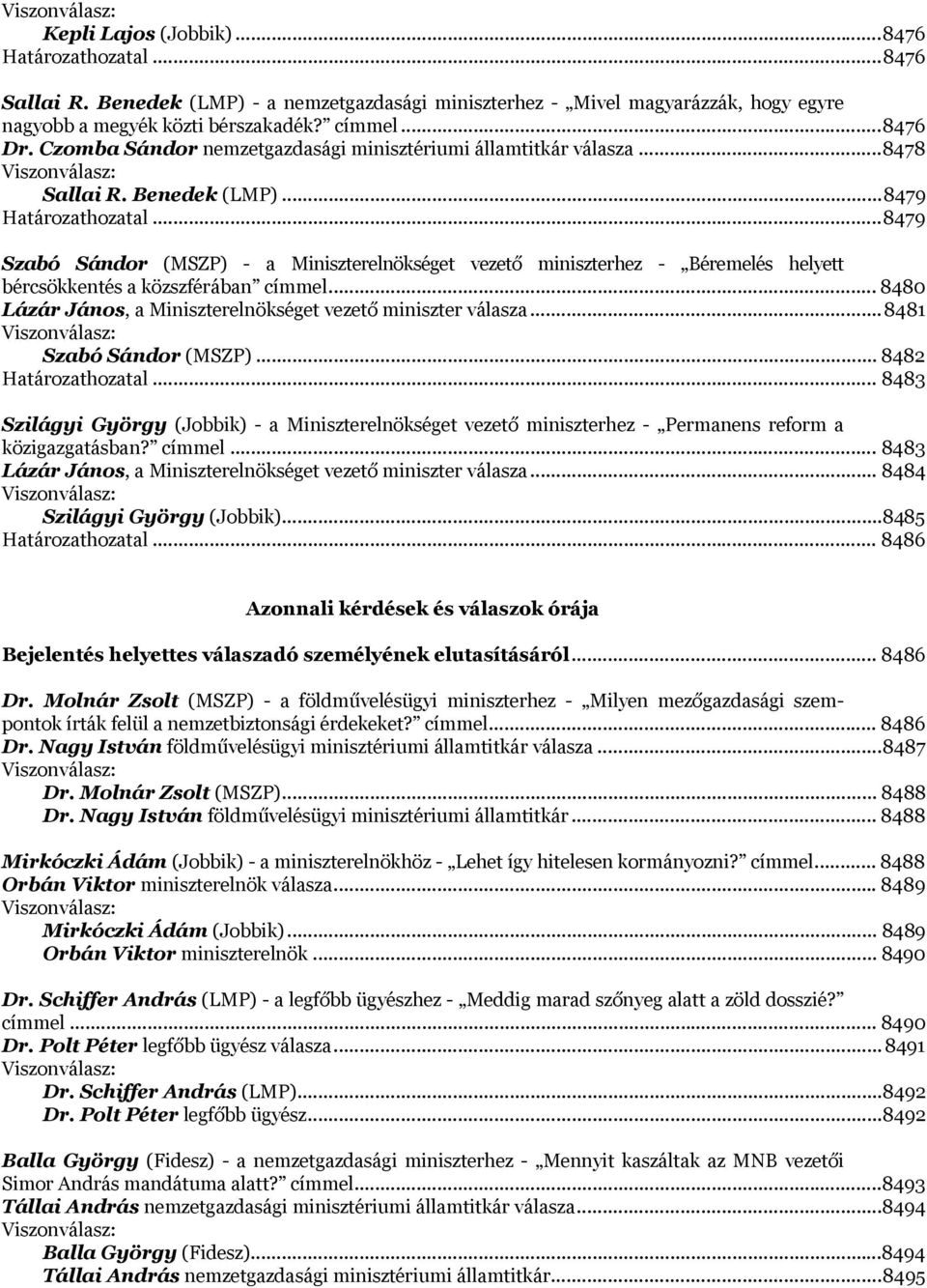 .. 8479 Szabó Sándor (MSZP) - a Miniszterelnökséget vezető miniszterhez - Béremelés helyett bércsökkentés a közszférában címmel... 8480 Lázár János, a Miniszterelnökséget vezető miniszter válasza.