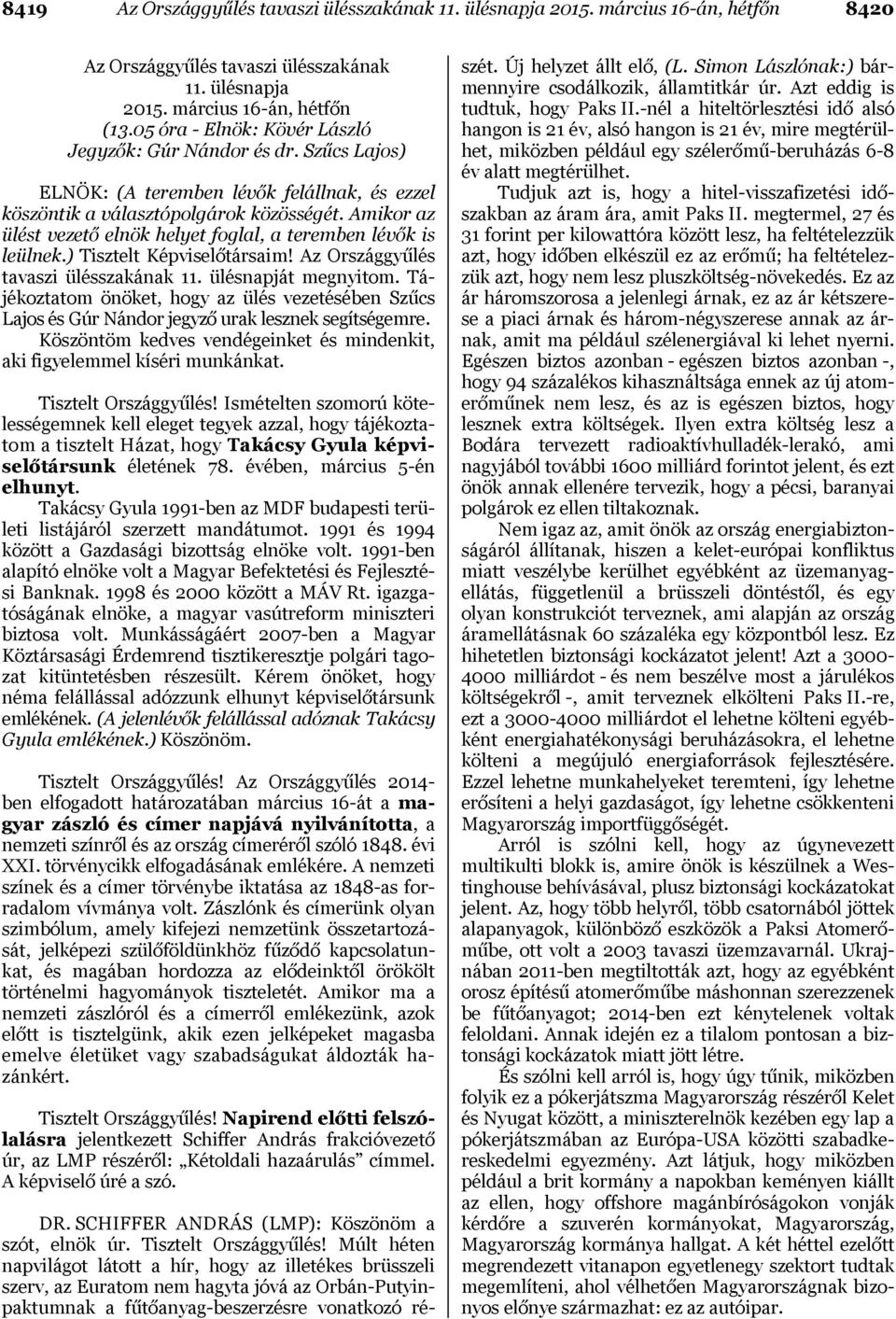 Amikor az ülést vezető elnök helyet foglal, a teremben lévők is leülnek.) Tisztelt Képviselőtársaim! Az Országgyűlés tavaszi ülésszakának 11. ülésnapját megnyitom.