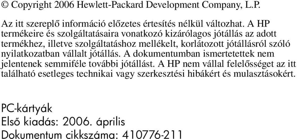 jótállásról szóló nyilatkozatban vállalt jótállás. A dokumentumban ismertetettek nem jelentenek semmiféle további jótállást.