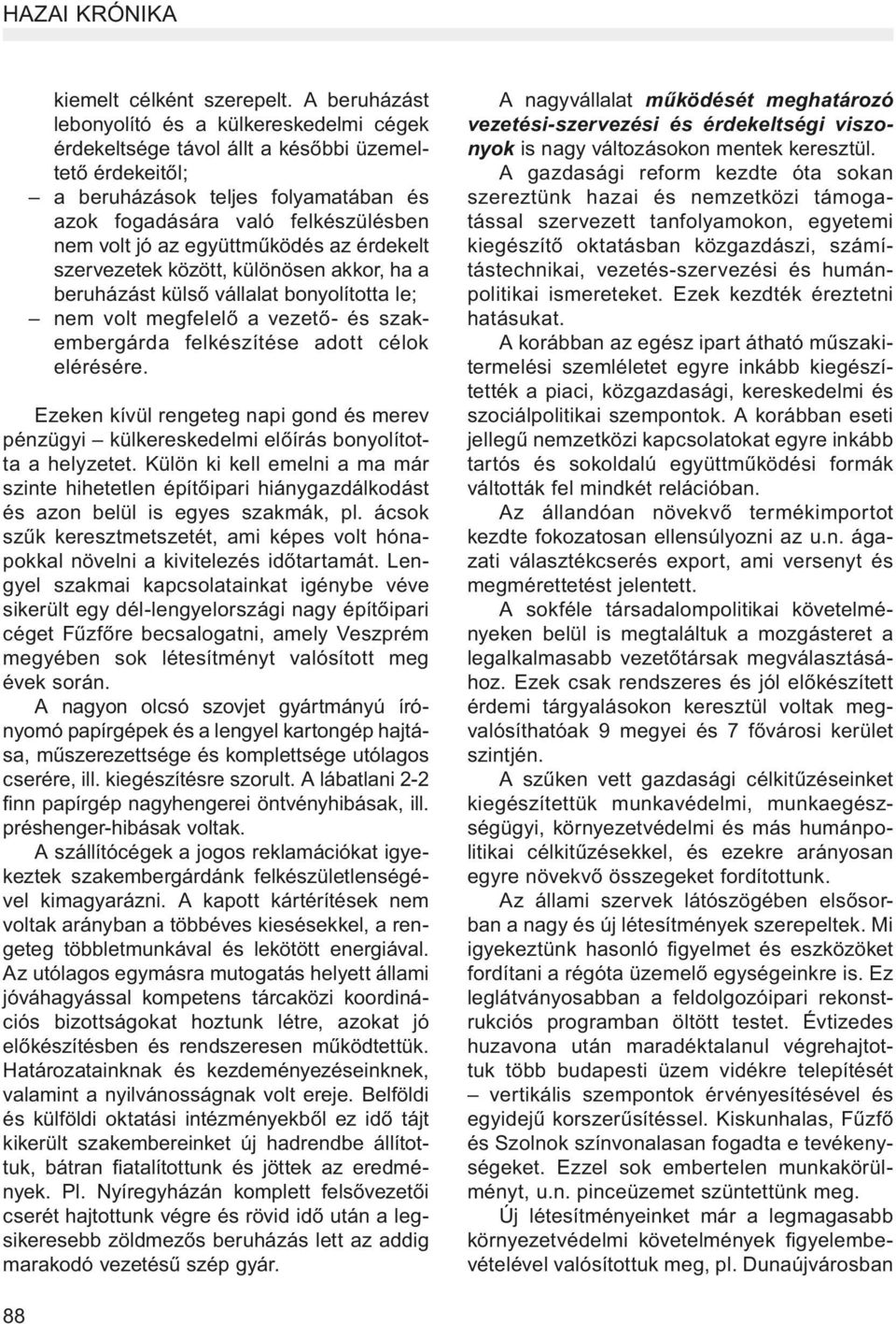 együttműködés az érdekelt szervezetek között, különösen akkor, ha a beruházást külső vállalat bonyolította le; nem volt megfelelő a vezető- és szakembergárda felkészítése adott célok elérésére.